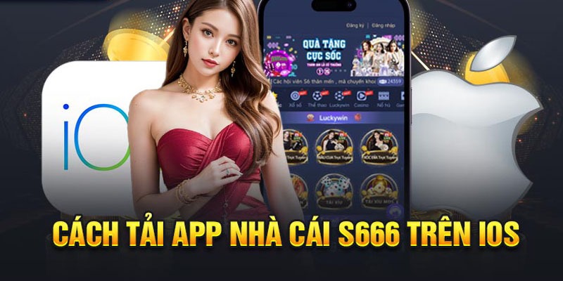 Tải ứng dụng S666 trên IOS dễ dàng